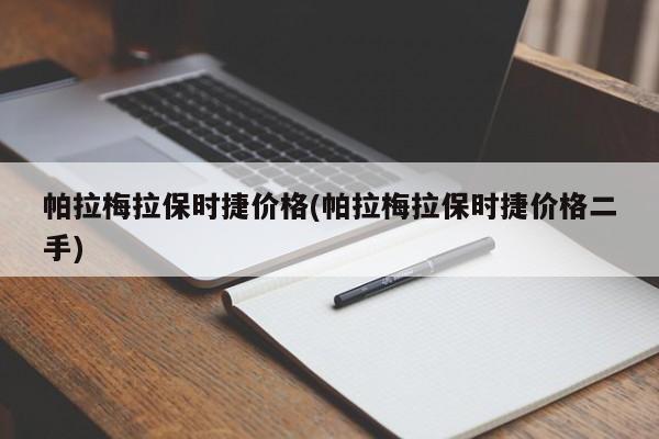 帕拉梅拉保时捷价格(帕拉梅拉保时捷价格二手)