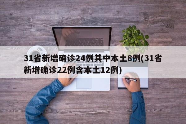 31省新增确诊24例其中本土8例(31省新增确诊22例含本土12例)