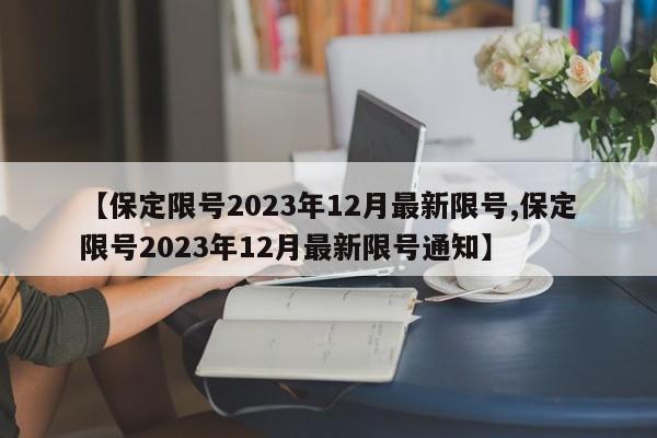 【保定限号2023年12月最新限号,保定限号2023年12月最新限号通知】