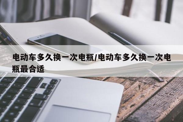 电动车多久换一次电瓶/电动车多久换一次电瓶最合适