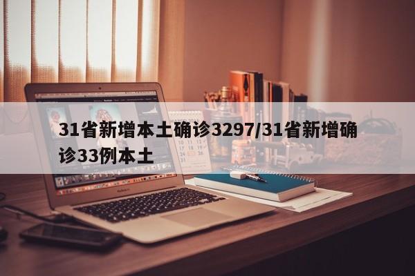 31省新增本土确诊3297/31省新增确诊33例本土