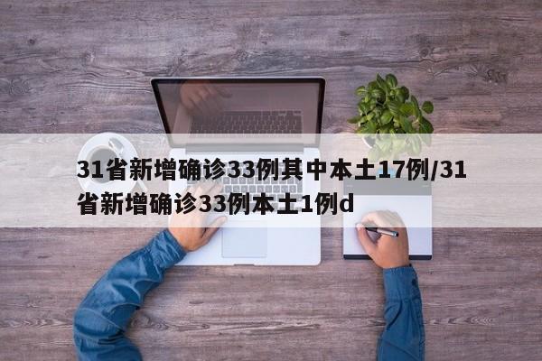 31省新增确诊33例其中本土17例/31省新增确诊33例本土1例d