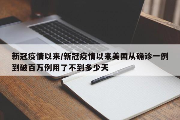 新冠疫情以来/新冠疫情以来美国从确诊一例到破百万例用了不到多少天