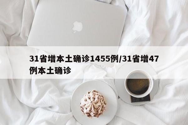 31省增本土确诊1455例/31省增47例本土确诊