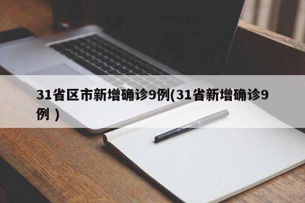 31省区市新增确诊9例(31省新增确诊9例 )