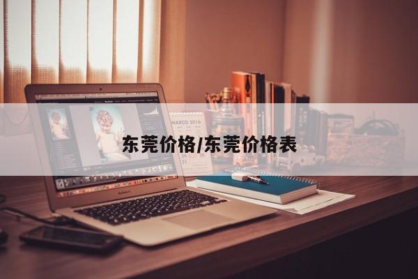 东莞价格/东莞价格表