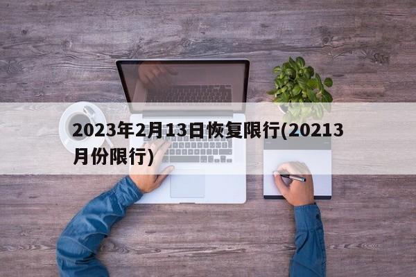 2023年2月13日恢复限行(20213月份限行)