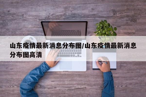 山东疫情最新消息分布图/山东疫情最新消息分布图高清