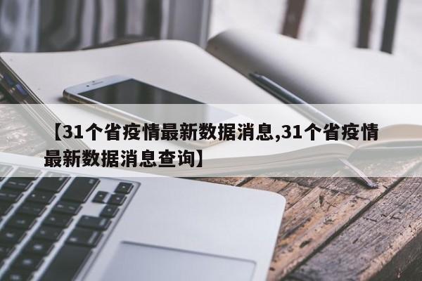 【31个省疫情最新数据消息,31个省疫情最新数据消息查询】