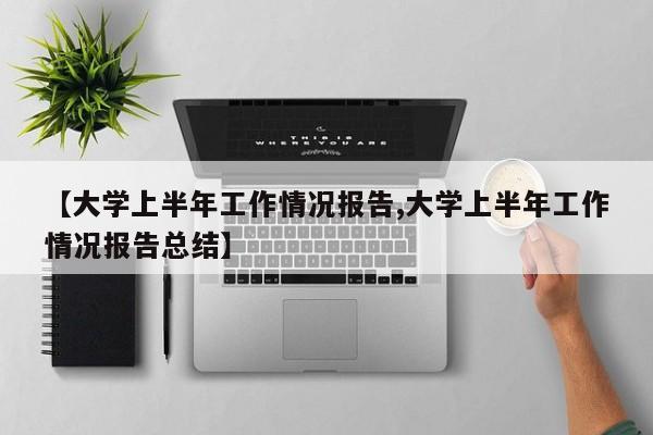 【大学上半年工作情况报告,大学上半年工作情况报告总结】