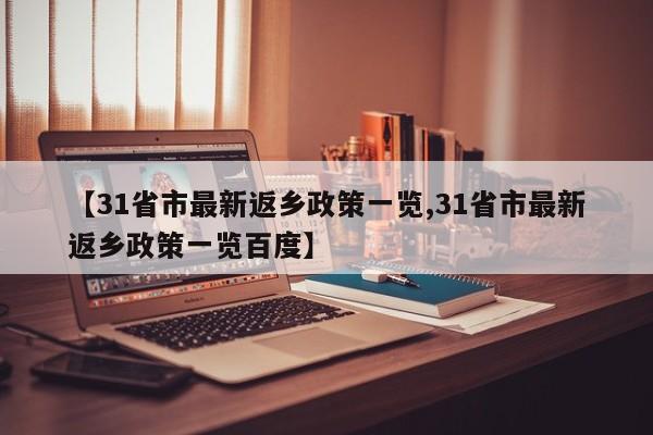 【31省市最新返乡政策一览,31省市最新返乡政策一览百度】