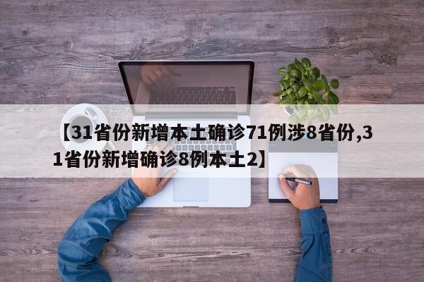 【31省份新增本土确诊71例涉8省份,31省份新增确诊8例本土2】