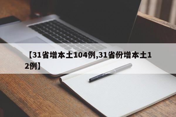 【31省增本土104例,31省份增本土12例】