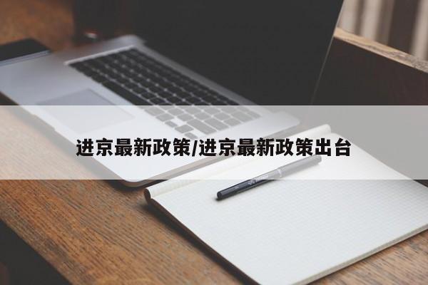 进京最新政策/进京最新政策出台
