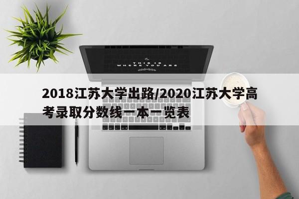 2018江苏大学出路/2020江苏大学高考录取分数线一本一览表