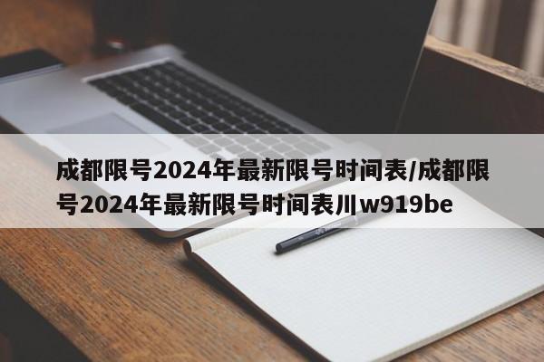成都限号2024年最新限号时间表/成都限号2024年最新限号时间表川w919be