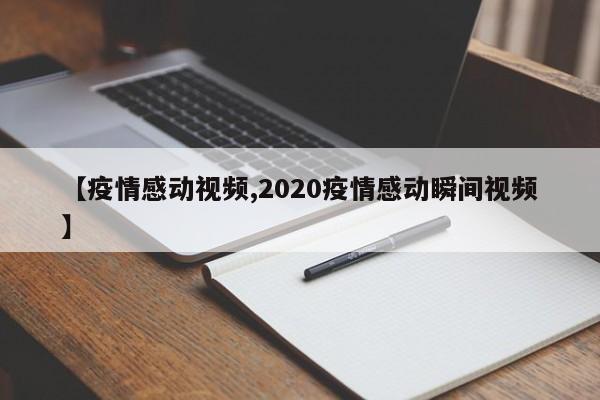 【疫情感动视频,2020疫情感动瞬间视频】