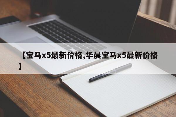 【宝马x5最新价格,华晨宝马x5最新价格】