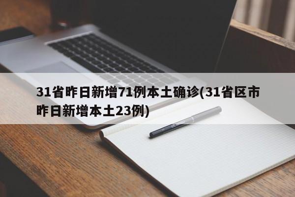 31省昨日新增71例本土确诊(31省区市昨日新增本土23例)