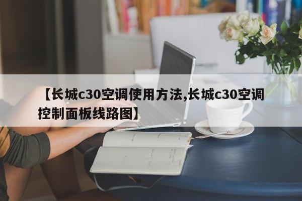 【长城c30空调使用方法,长城c30空调控制面板线路图】