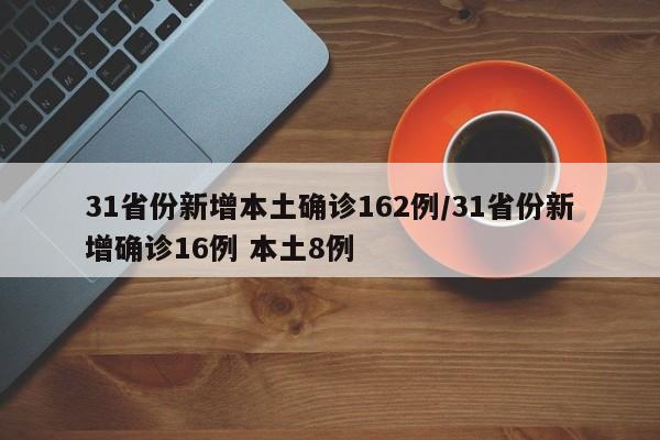 31省份新增本土确诊162例/31省份新增确诊16例 本土8例