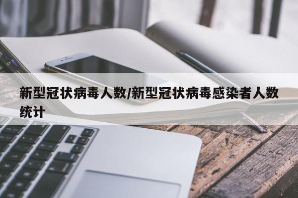 新型冠状病毒人数/新型冠状病毒感染者人数统计