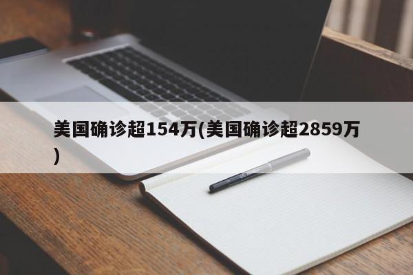美国确诊超154万(美国确诊超2859万)