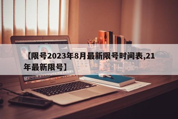 【限号2023年8月最新限号时间表,21年最新限号】